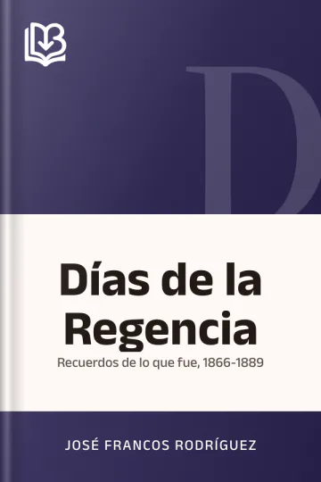 Días de la Regencia: recuerdos de lo que fue, 1866-1889 de José Francos Rodríguez, portada del libro
