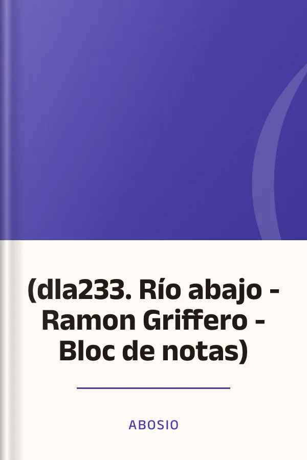 (dla233. Río abajo - Ramon Griffero - Bloc de notas) de abosio, portada del libro