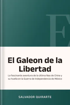 El Galeon de la Libertad: La fascinante aventura de la última Nao de China y su huella en la Guerra de Independencia de México - Salvador Quirarte
