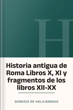 Historia antigua de Roma Libros X, XI y fragmentos de los libros XII-XX - Dionisio de Halicarnaso
