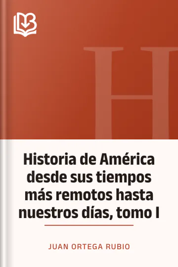 Historia de América desde sus tiempos más remotos hasta nuestros días, tomo I de Juan Ortega Rubio, portada del libro