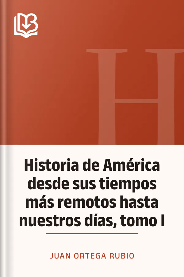 Historia de América desde sus tiempos más remotos hasta nuestros días, tomo I de Juan Ortega Rubio, portada del libro