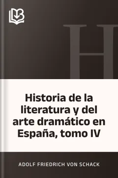 Historia de la literatura y del arte dramático en España, tomo IV - Adolf Friedrich von Schack