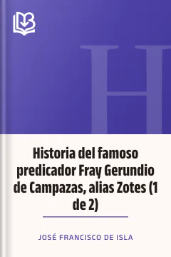 Historia del famoso predicador Fray Gerundio de Campazas, alias Zotes (1 de 2) - José Francisco de Isla