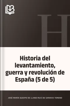 Historia del levantamiento, guerra y revolución de España (5 de 5) - José María Queipo de Llano Ruiz de Saravia Toreno