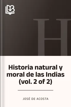 Historia natural y moral de las Indias (vol. 2 of 2) - José de Acosta