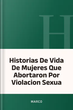Historias De Vida De Mujeres Que Abortaron Por Violacion Sexua - MARCO