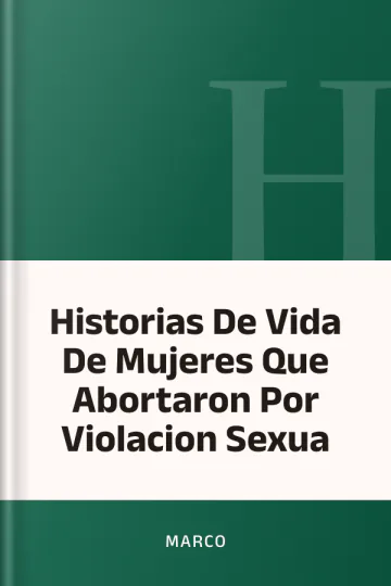 Historias De Vida De Mujeres Que Abortaron Por Violacion Sexua de MARCO, portada del libro