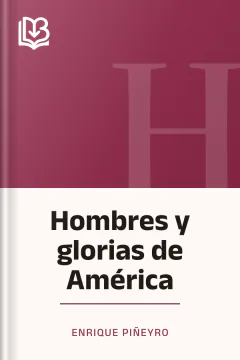 Hombres y glorias de América - Enrique Piñeyro