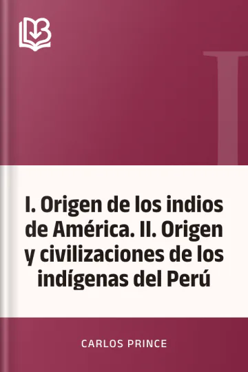 I. Origen de los indios de América. II. Origen y civilizaciones de los indígenas del Perú de Carlos Prince, portada del libro