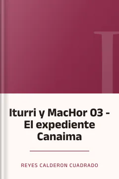 Iturri y MacHor 03 - El expediente Canaima - Reyes Calderon Cuadrado