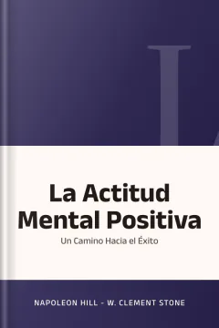 La Actitud Mental Positiva: Un Camino Hacia el Éxito - Napoleon Hill - W. Clement Stone