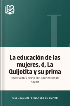 La educación de las mujeres, ó, La Quijotita y su prima - José Joaquin Fernández de Lizardi