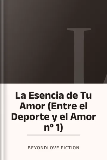 La Esencia de Tu Amor (Entre el Deporte y el Amor nº 1) de BeyondLove Fiction, portada del libro