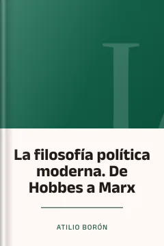 La filosofía política moderna. De Hobbes a Marx - Atilio Borón