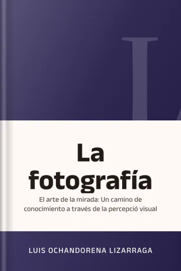 La fotografía: el arte de la mirada: Un camino de conocimiento a través de la percepció visual de Luis Ochandorena Lizarraga, portada del libro