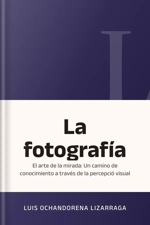 La fotografía: el arte de la mirada: Un camino de conocimiento a través de la percepció visual de Luis Ochandorena Lizarraga, portada del libro