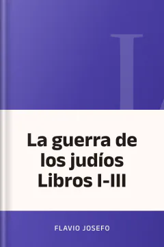 La guerra de los judíos Libros I-III - Flavio Josefo
