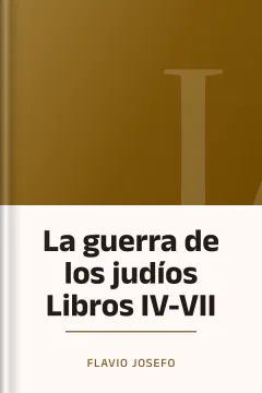 La guerra de los judíos Libros IV-VII - Flavio Josefo