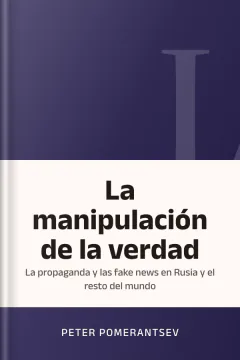 La manipulación de la verdad: La propaganda y las fake news en Rusia y el resto del mundo - Peter Pomerantsev