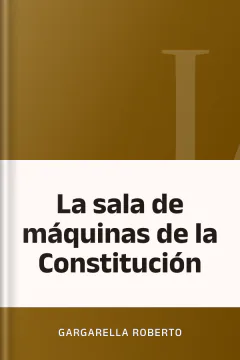 La sala de máquinas de la Constitución - Gargarella Roberto