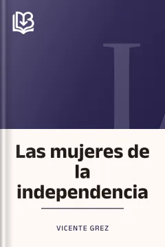 Las mujeres de la independencia - Vicente Grez