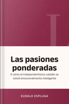Las pasiones ponderadas: O cómo el independentismo catalán se volvió emocionalmente inteligente - Eudald Espluga