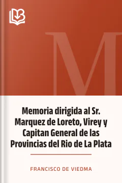 Memoria dirigida al Sr. Marquez de Loreto, Virey y Capitan General de las Provincias del Rio de La Plata - Francisco de Viedma