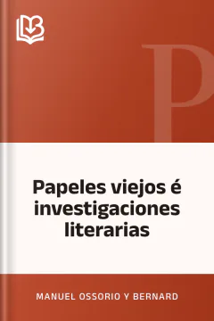 Papeles viejos é investigaciones literarias - Manuel Ossorio y Bernard