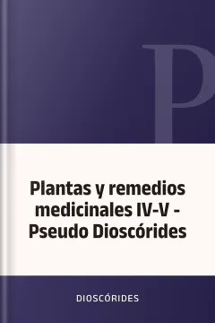 Plantas y remedios medicinales IV-V - Pseudo Dioscórides - Dioscórides