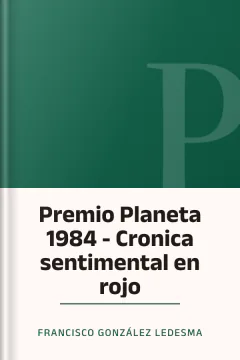 Premio Planeta 1984 - Cronica sentimental en rojo - Francisco González Ledesma