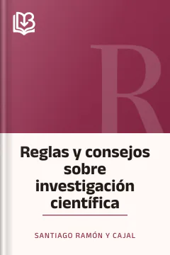 Reglas y consejos sobre investigación científica - Santiago Ramón y Cajal