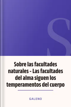 Sobre las facultades naturales - Las facultades del alma siguen los temperamentos del cuerpo - Galeno