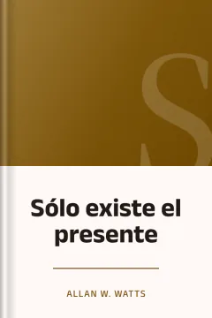 Sólo existe el presente - Allan W. Watts