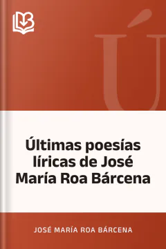 Últimas poesías líricas de José María Roa Bárcena - José María Roa Bárcena