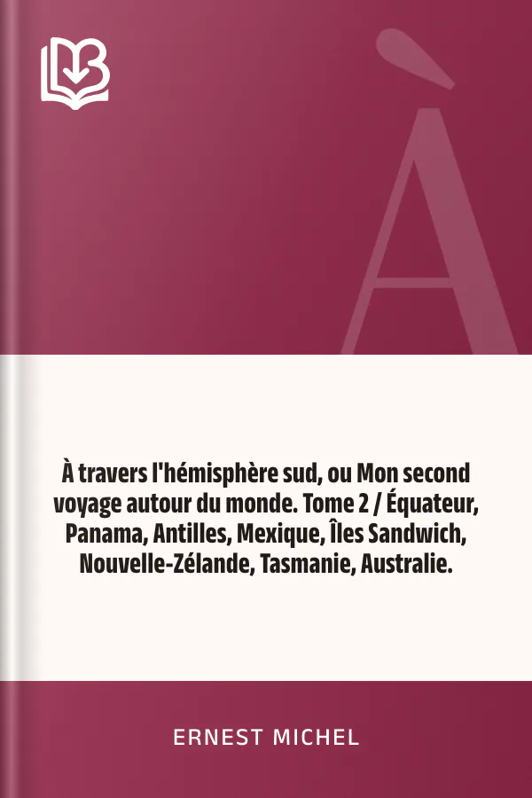 À travers l'hémisphère sud, ou Mon second voyage autour du monde. Tome 2 / Équateur, Panama, Antilles, Mexique, Îles Sandwich, Nouvelle-Zélande, Tasmanie, Australie. d’Ernest Michel, couverture du livre