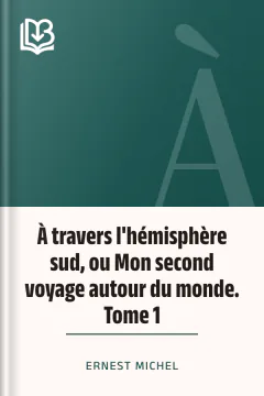 À travers l'hémisphère sud, ou Mon second voyage autour du monde. Tome 1 - Ernest Michel