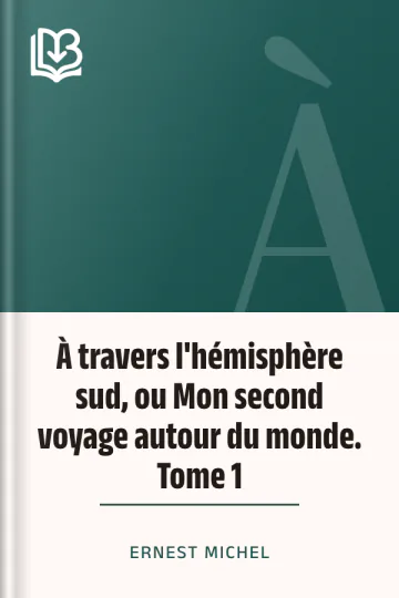 À travers l'hémisphère sud, ou Mon second voyage autour du monde. Tome 1 d’Ernest Michel, couverture du livre