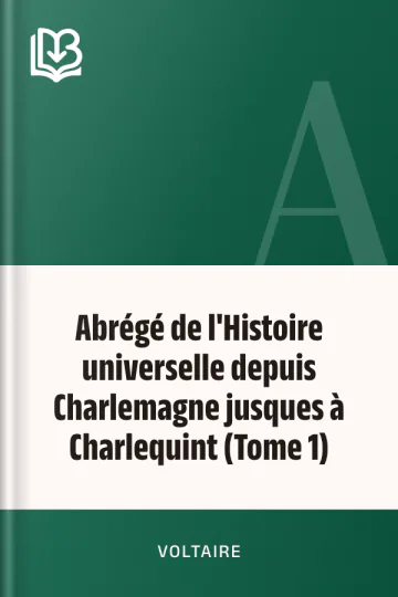 Abrégé de l'Histoire universelle depuis Charlemagne jusques à Charlequint (Tome 1) de Voltaire, couverture du livre
