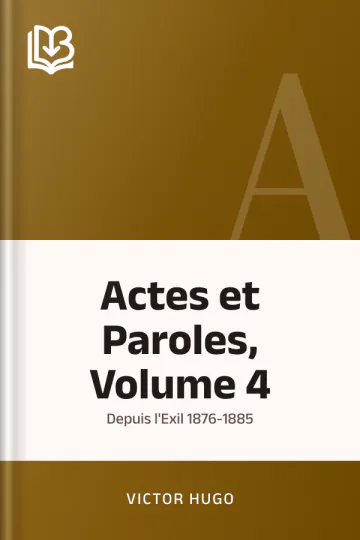 Actes et Paroles, Volume 4: Depuis l'Exil 1876-1885 de Victor Hugo, couverture du livre
