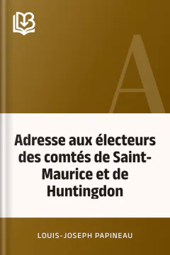 Adresse aux électeurs des comtés de Saint-Maurice et de Huntingdon - Louis-Joseph Papineau