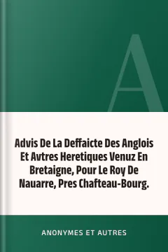 Advis De La Deffaicte Des Anglois Et Avtres Heretiques Venuz En Bretaigne, Pour Le Roy De Nauarre, Pres Chafteau-Bourg. - Anonymes et autres