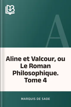 Aline et Valcour, ou Le Roman Philosophique. Tome 4 - marquis de Sade