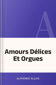 Amours Délices Et Orgues - Alphonse Allais