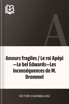 Amours fragiles / Le roi Apépi—Le bel Edwards—Les inconséquences de M. Drommel - Victor Cherbuliez