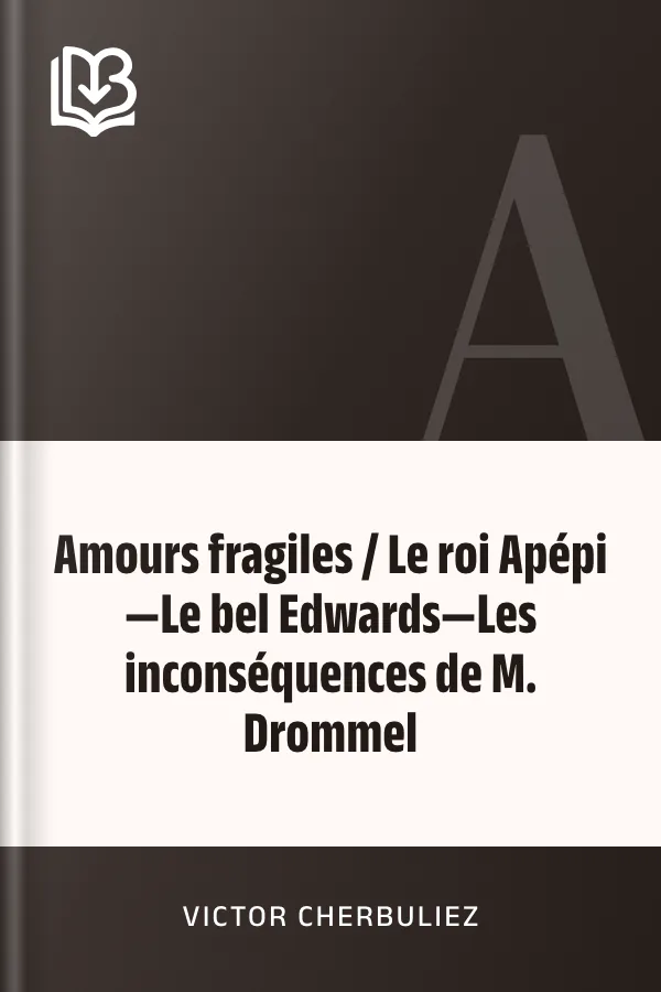 Amours fragiles / Le roi Apépi—Le bel Edwards—Les inconséquences de M. Drommel de Victor Cherbuliez, couverture du livre