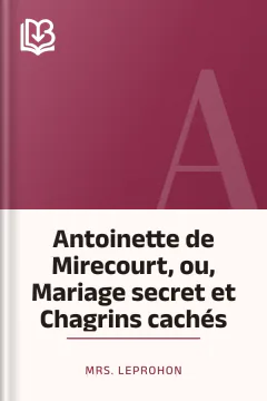 Antoinette de Mirecourt, ou, Mariage secret et Chagrins cachés - Mrs. Leprohon