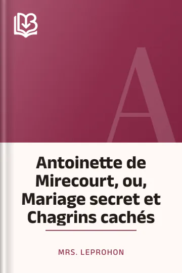 Antoinette de Mirecourt, ou, Mariage secret et Chagrins cachés de Mrs. Leprohon, couverture du livre
