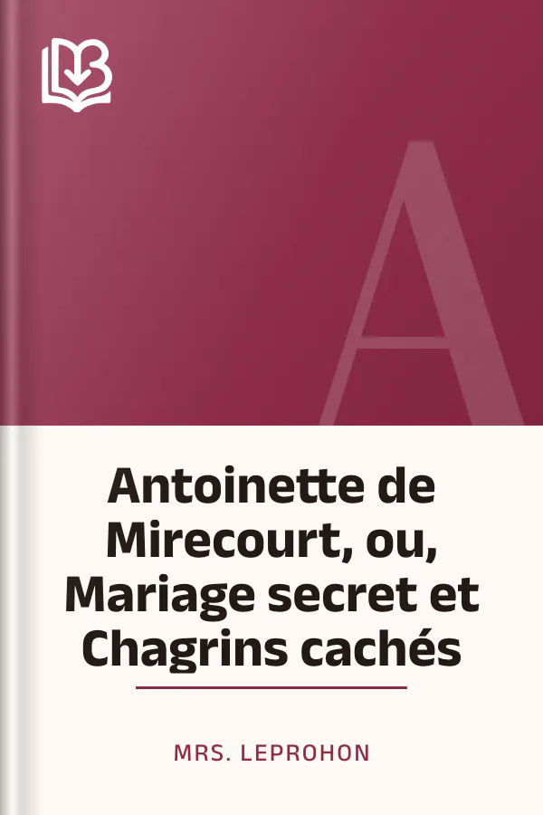 Antoinette de Mirecourt, ou, Mariage secret et Chagrins cachés de Mrs. Leprohon, couverture du livre