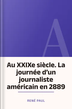 Au XXIXe siècle. La journée d’un journaliste américain en 2889 - René Paul